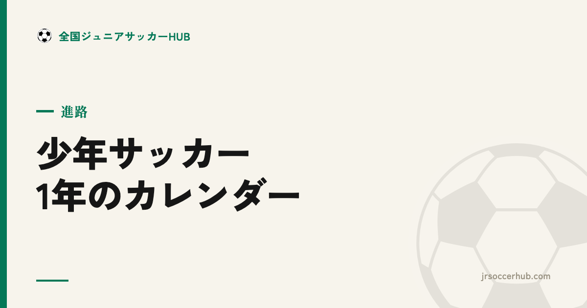 少年サッカー(U-12)の1年 ― 主要大会・リーグの流れが分かるカレンダー
