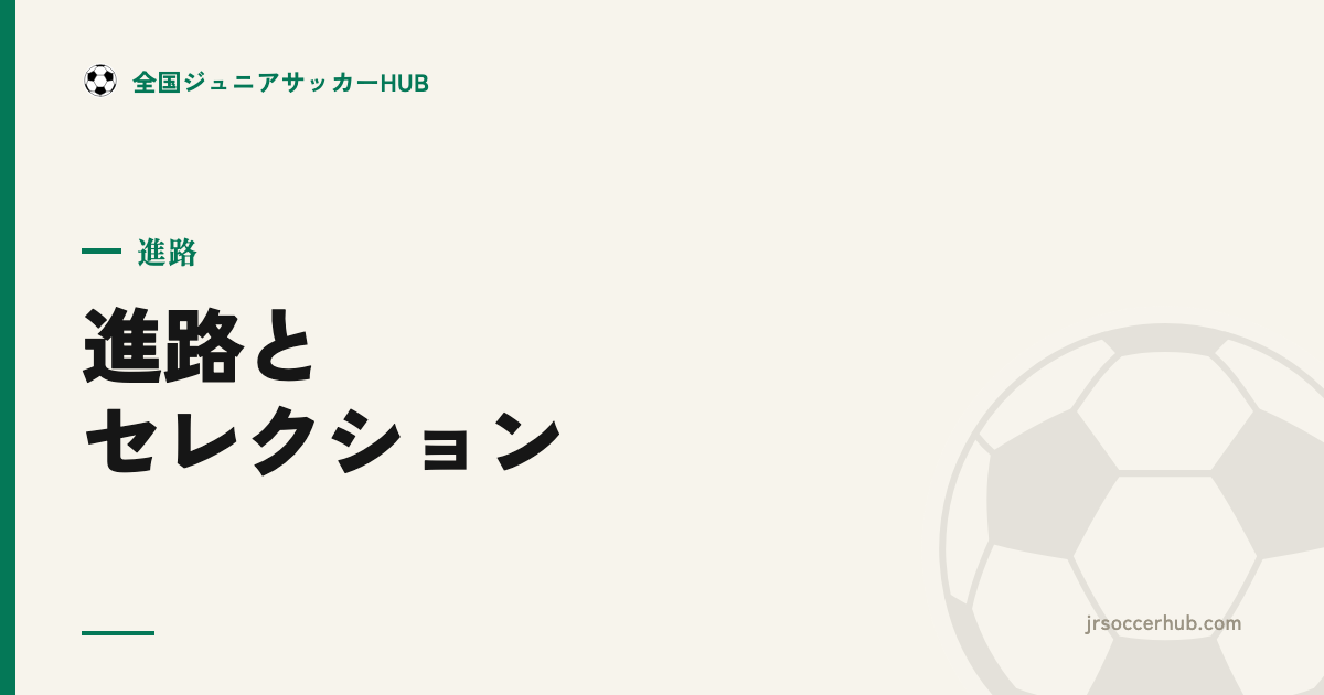 ジュニアサッカーの進路とセレクション｜中学からのクラブ・部活・Jr.ユースの選び方