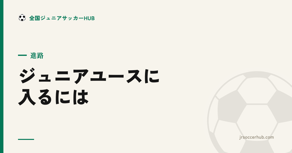 ジュニアユースに入るには？セレクション対策と小学生のうちにやるべきこと