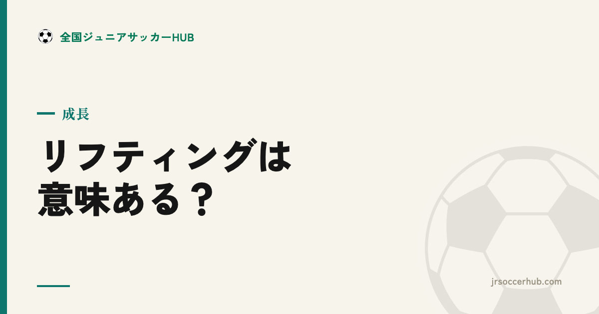 リフティングは意味ある？ ― 目的別の使い方と、数にこだわりすぎない考え方